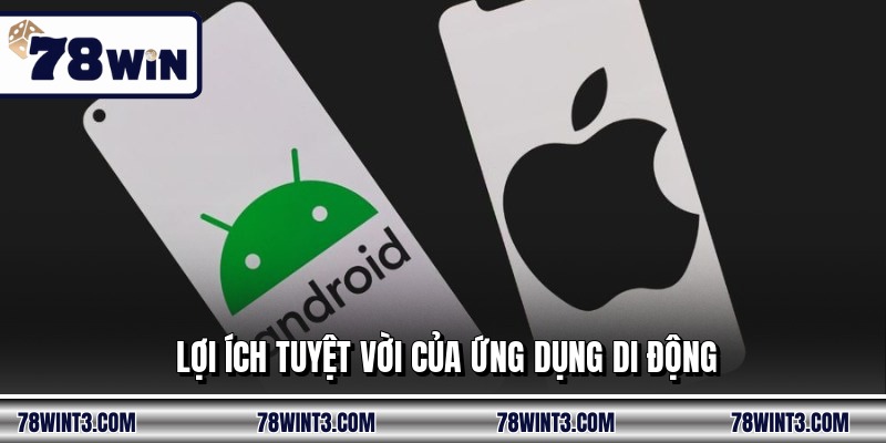 Lợi ích tuyệt vời của ứng dụng di động