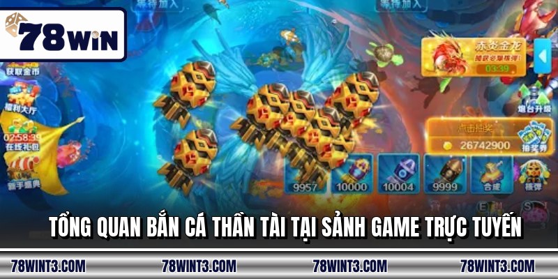 Tổng quan bắn cá thần tài tại sảnh game trực tuyến