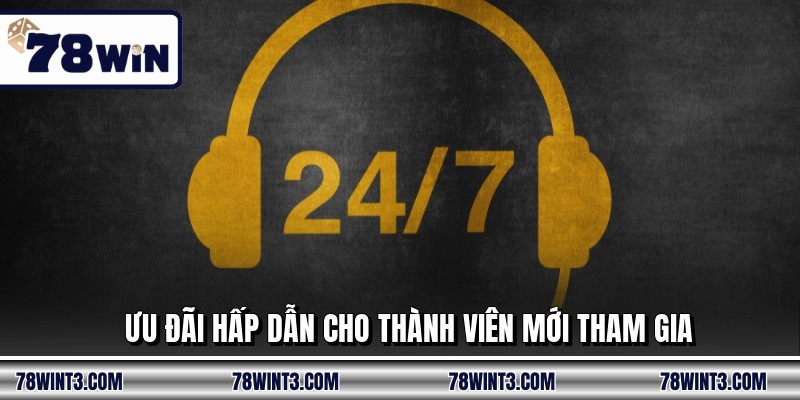 Ưu đãi hấp dẫn cho thành viên mới tham gia