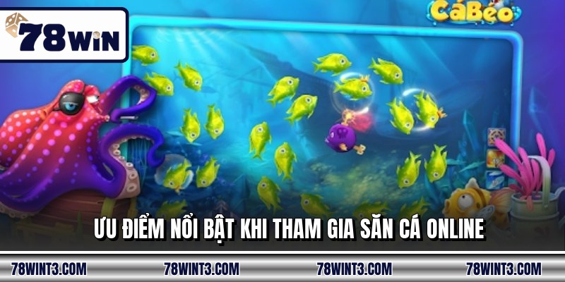 Ưu điểm nổi bật khi tham gia săn cá online
